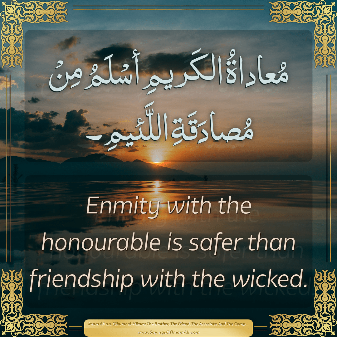 Enmity with the honourable is safer than friendship with the wicked.